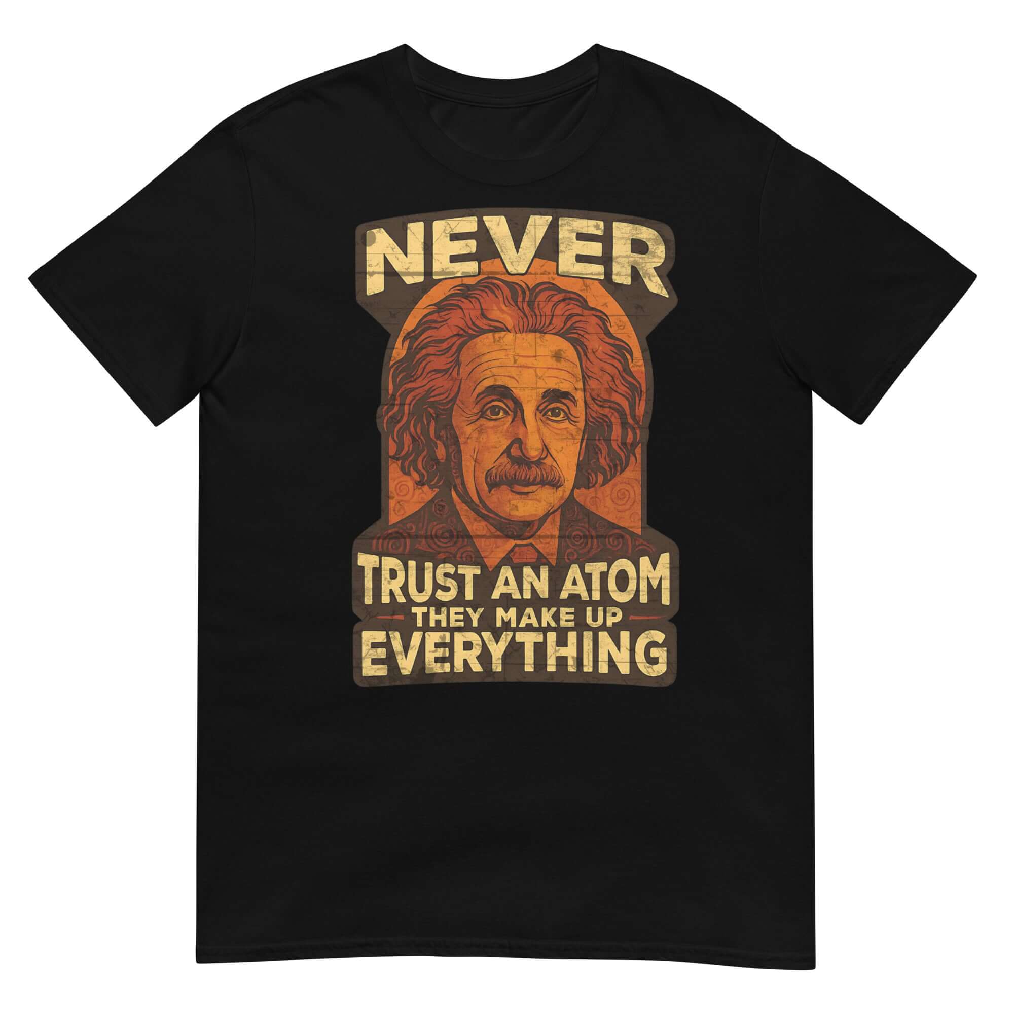 Black T-shirt with 'Never Trust an Atom They Make Up Everything' design and Einstein illustration, humorous physics pun apparel.