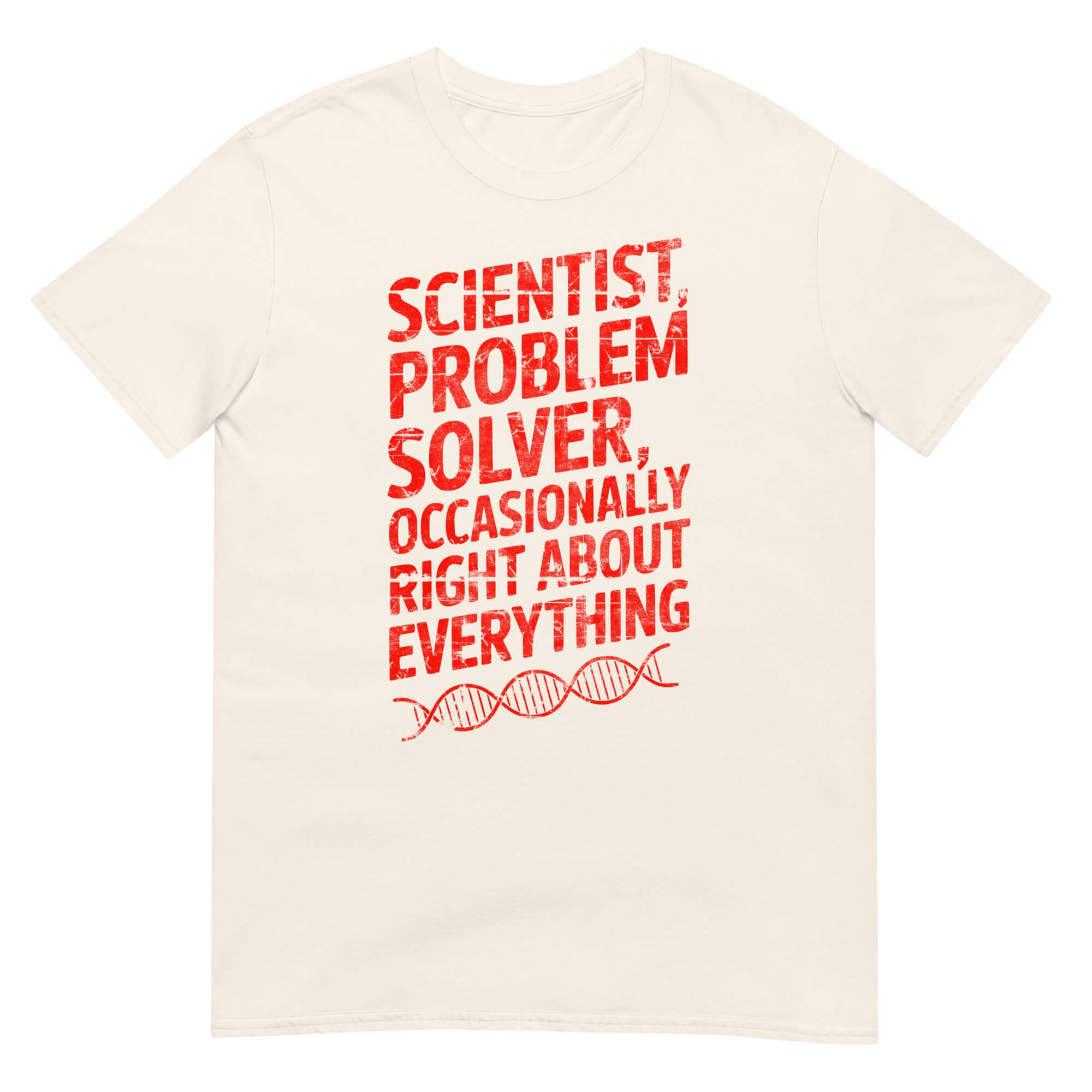 White t-shirt with red text 'Scientist, Problem Solver, Occasionally Right About Everything' and DNA graphic. Scientific humor apparel.