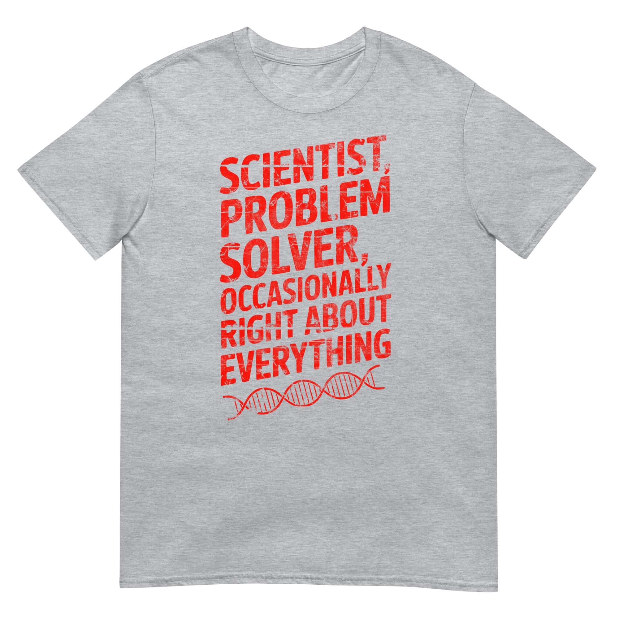 Gray t-shirt with red text: Scientist, Problem Solver, Occasionally Right About Everything, featuring a DNA graphic for scientific humor.