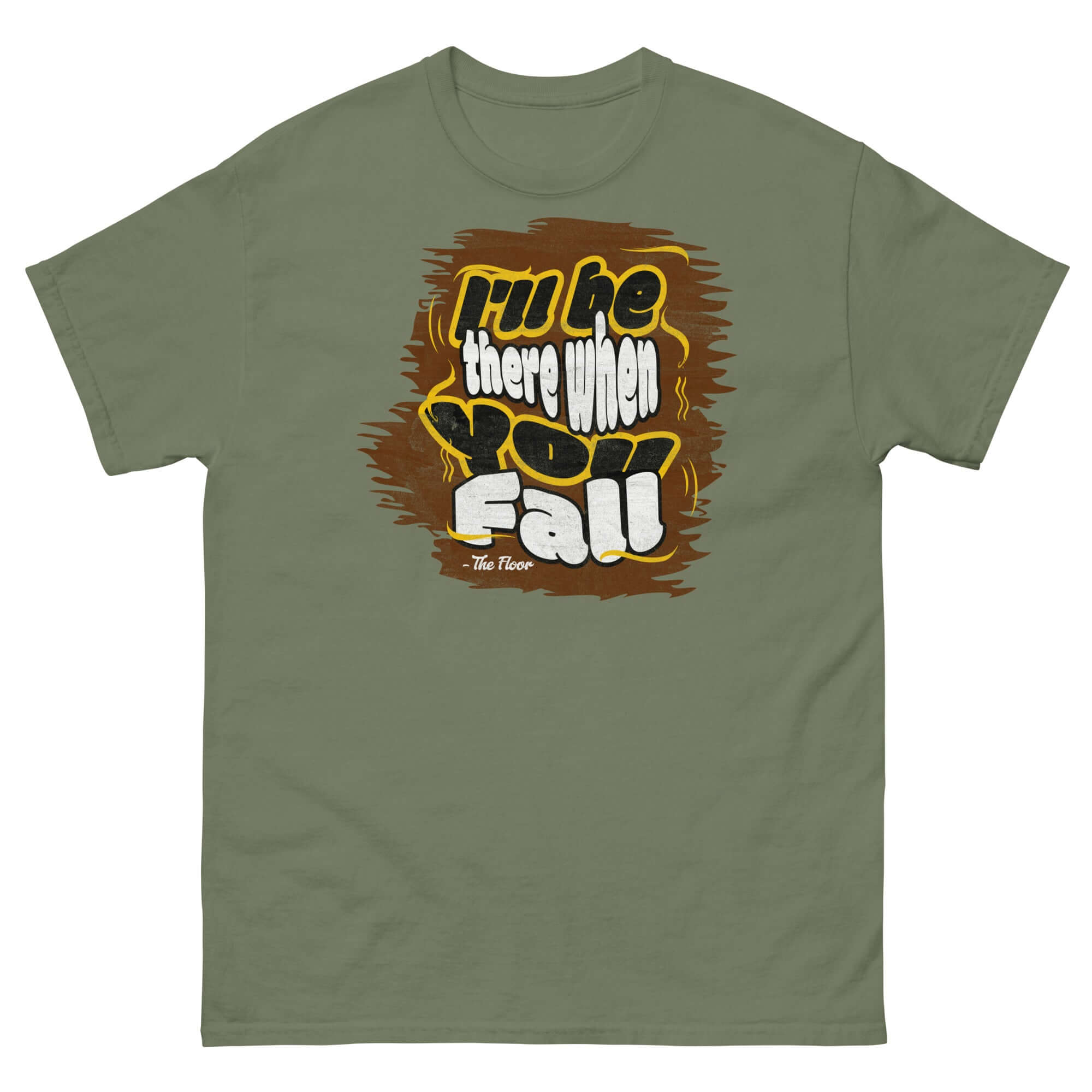 "I'll Be There When You Fall" floor quote t-shirt, ironic apparel for those who support with humor. Olive green tee with bold text.